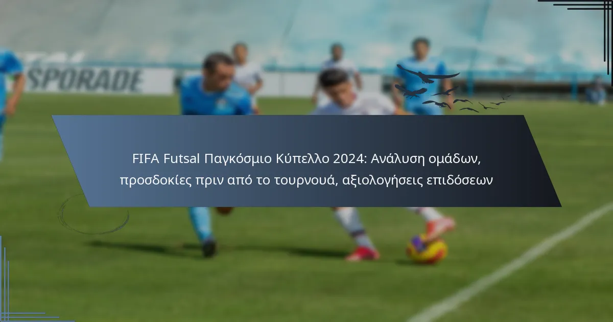 FIFA Futsal Παγκόσμιο Κύπελλο 2024: Ανάλυση ομάδων, προσδοκίες πριν από το τουρνουά, αξιολογήσεις επιδόσεων