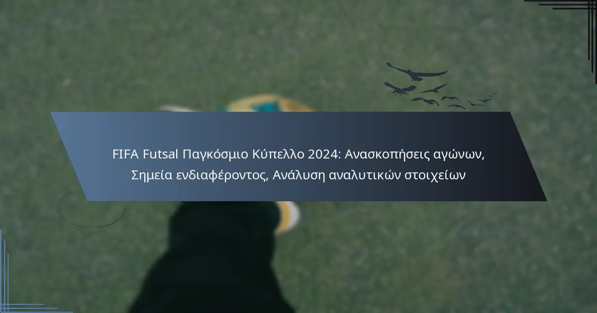 FIFA Futsal Παγκόσμιο Κύπελλο 2024: Ανασκοπήσεις αγώνων, Σημεία ενδιαφέροντος, Ανάλυση αναλυτικών στοιχείων