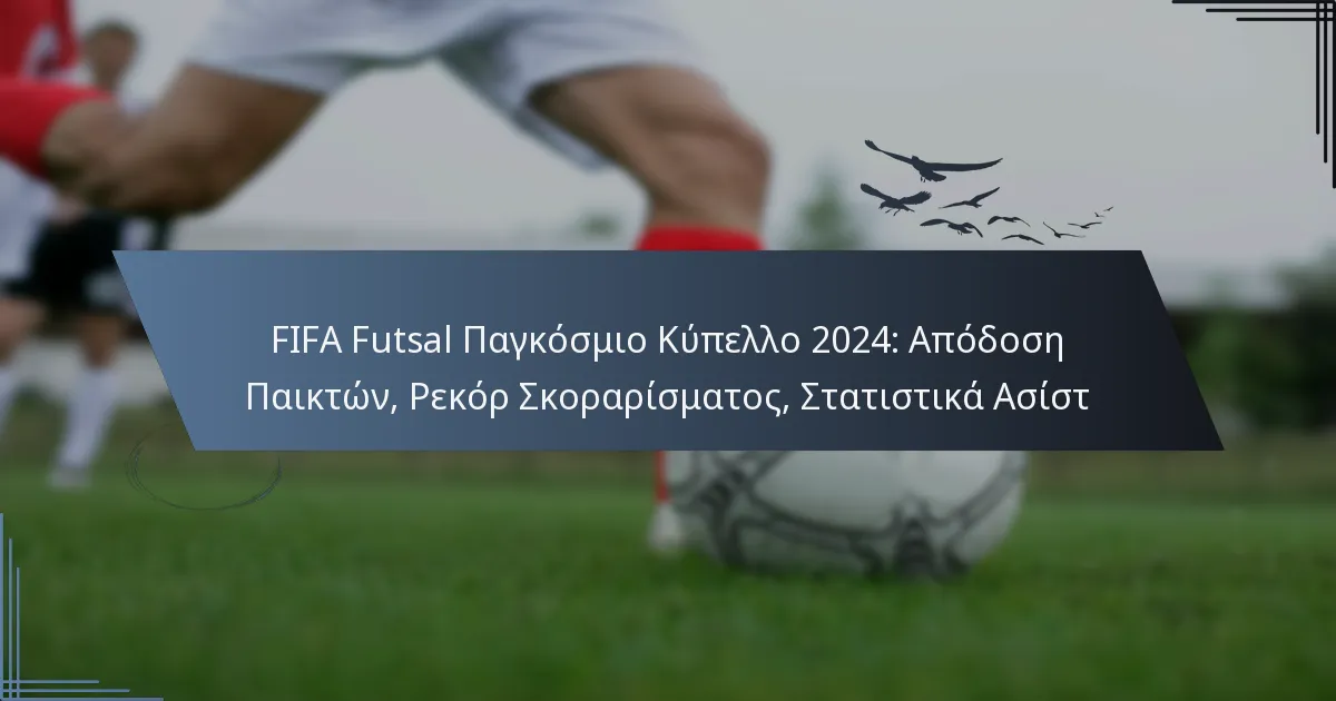 FIFA Futsal Παγκόσμιο Κύπελλο 2024: Απόδοση Παικτών, Ρεκόρ Σκοραρίσματος, Στατιστικά Ασίστ