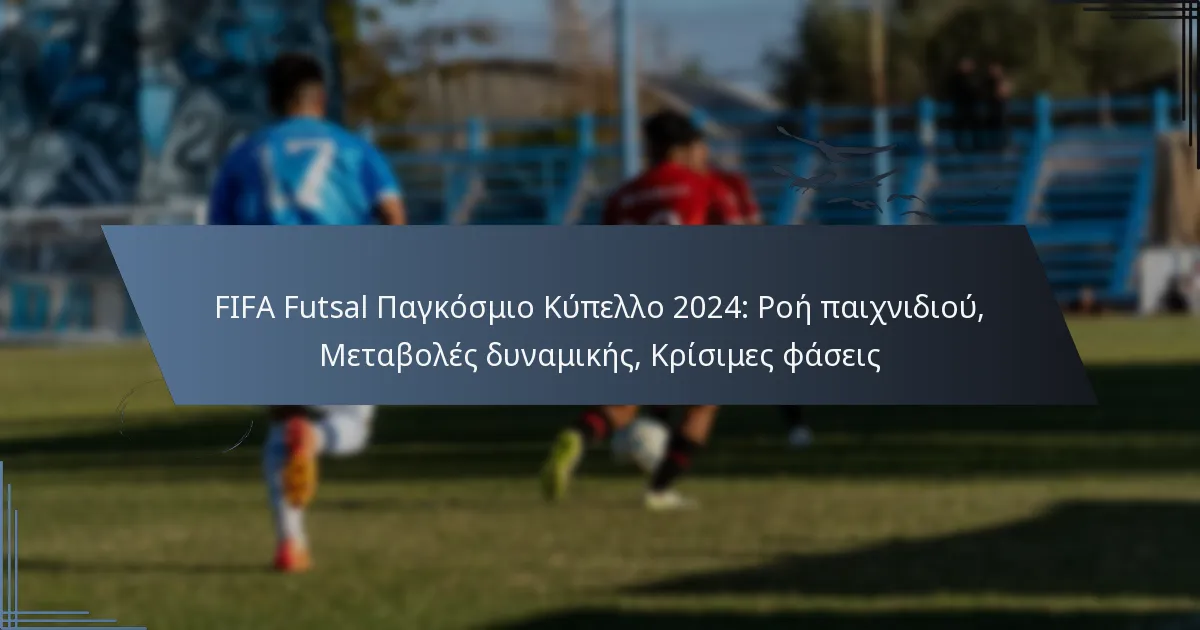 FIFA Futsal Παγκόσμιο Κύπελλο 2024: Ροή παιχνιδιού, Μεταβολές δυναμικής, Κρίσιμες φάσεις