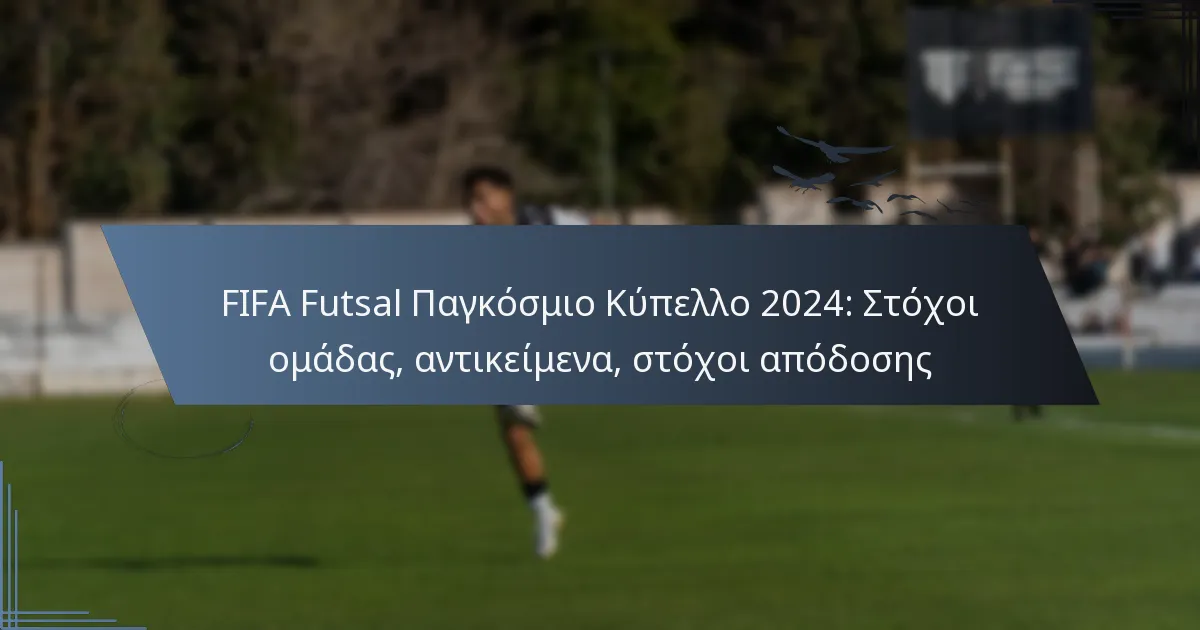 FIFA Futsal Παγκόσμιο Κύπελλο 2024: Στόχοι ομάδας, αντικείμενα, στόχοι απόδοσης