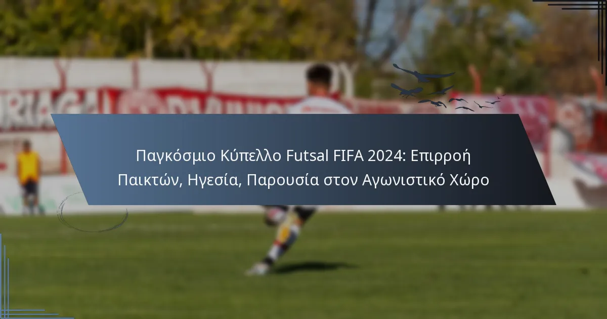 Παγκόσμιο Κύπελλο Futsal FIFA 2024: Επιρροή Παικτών, Ηγεσία, Παρουσία στον Αγωνιστικό Χώρο