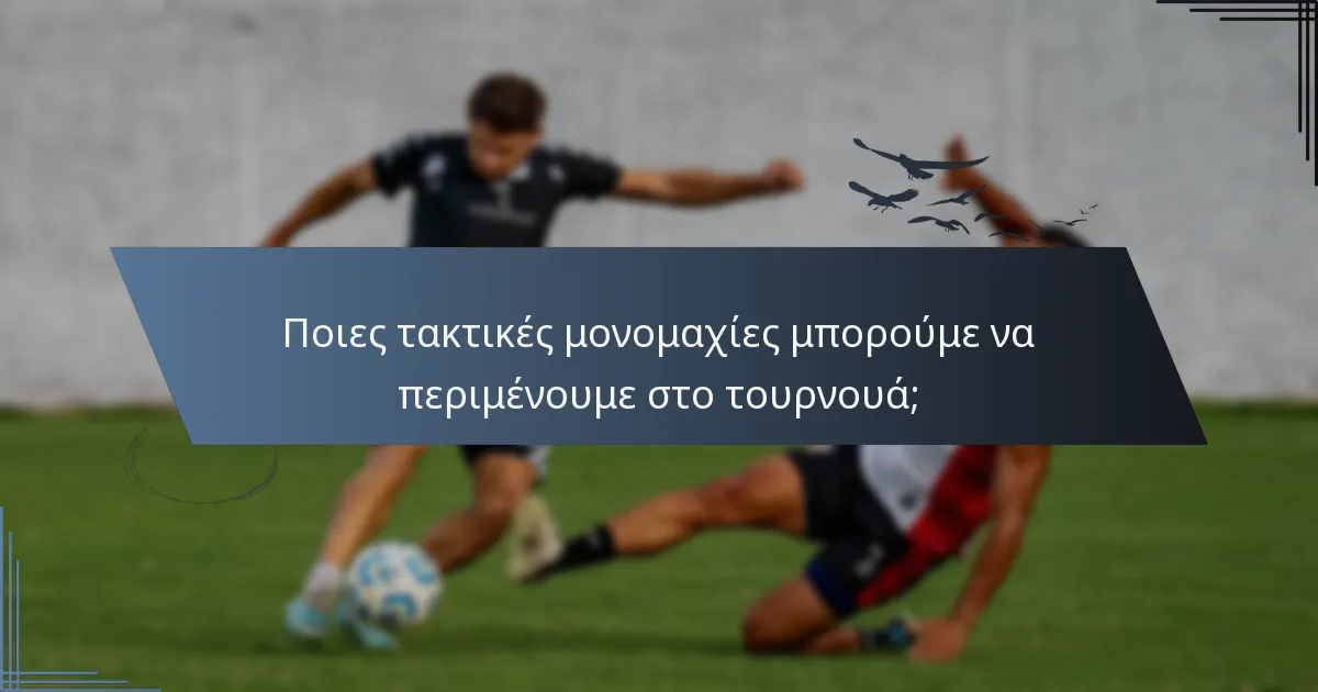 Ποιες τακτικές μονομαχίες μπορούμε να περιμένουμε στο τουρνουά;