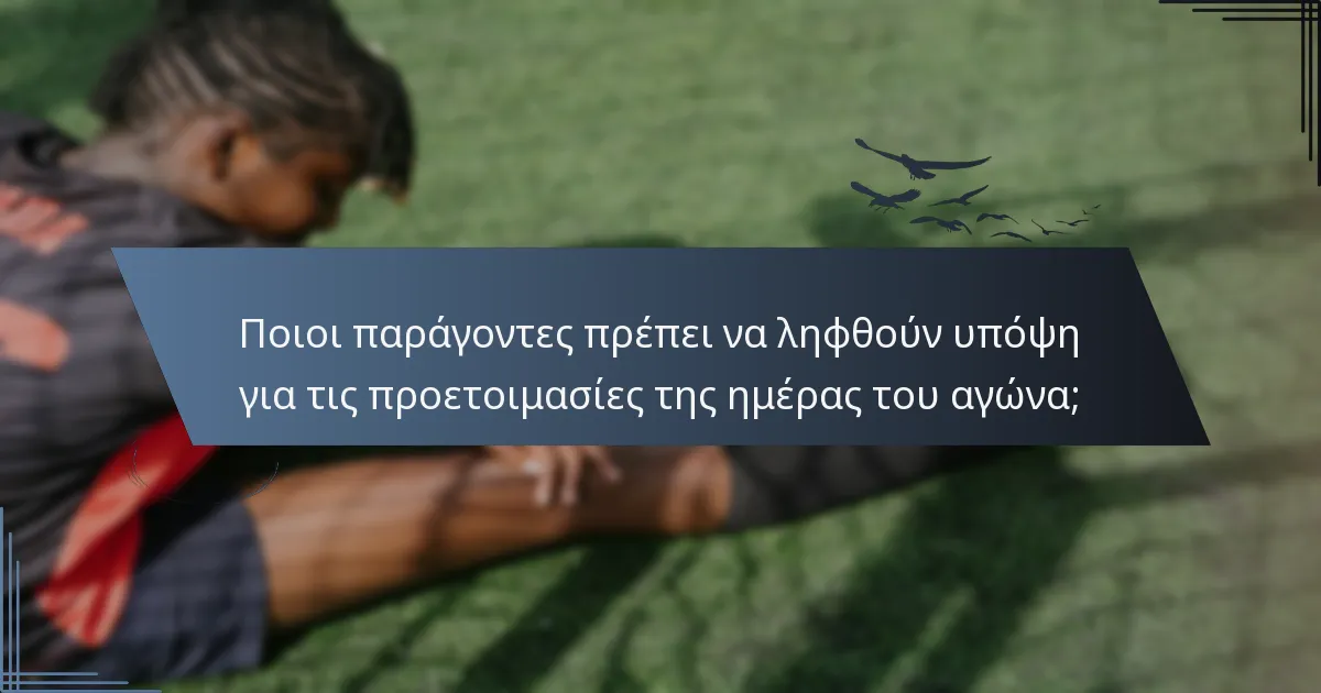 Ποιοι παράγοντες πρέπει να ληφθούν υπόψη για τις προετοιμασίες της ημέρας του αγώνα;